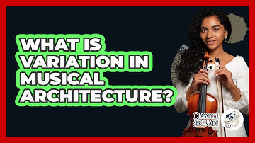 What Is Variation In Musical Architecture? - Classical Serenade