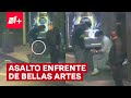 Así asaltan afuera del Metro Bellas Artes - N+