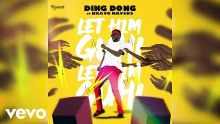 Ding Dong - Let Him Guh (Official Audio) ft. Bravo Ravers