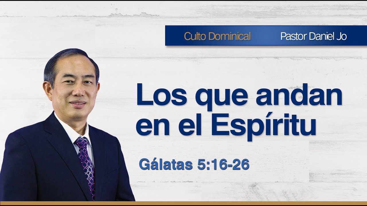 Pastor Daniel Jo - Los que andan en el Espíritu - Gálatas5:16-26