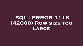 SQL : ERROR 1118 (42000) Row size too large