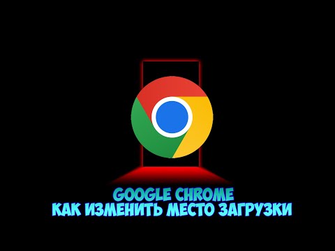 Google Chrome как изменить место загрузки