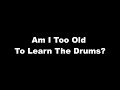 Drum Lesson FAQs - 9: Am I Too Old To Learn The Drums?