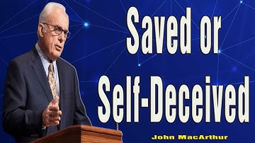 Saved or Self-Deceived Part 1 - John MacArthur