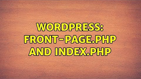 Wordpress: Front-Page.php and Index.php (2 Solutions!!)