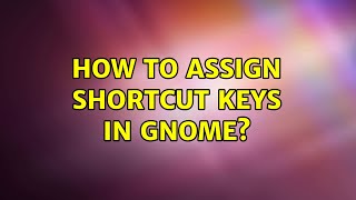 Ubuntu: How to assign shortcut keys in Gnome? (2 Solutions!!)