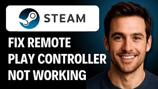 How to Fix Controller Not Working in Steam Remote Play [2026 GUIDE]