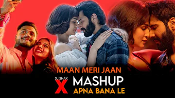 Maan Meri jaan x Apna Bana Le Piya Remix Mashup | Dj Snax