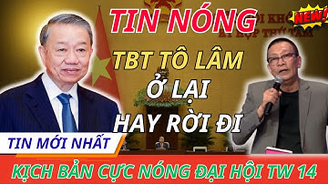 [Lại Văn Sâm] TBT Tô Lâm Ở Lại Hay Rời Đi? Quyết Định Chấn Động Trước Đại Hội 15
