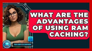What Are The Advantages Of Using RAM Caching? - Your Computer Companion