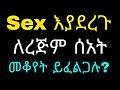 Ethiopia:sex እያደረጉ ለ ረጅም ሰአት መቆየት ይፈልጋሉ?