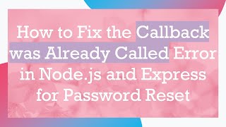 How to Fix the Callback was Already Called Error in Node.js and Express for Password Reset