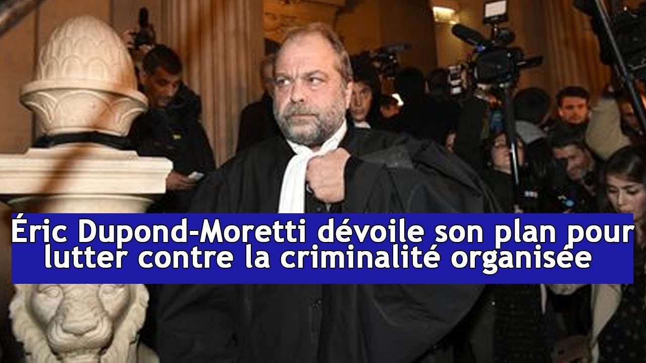 Ric Dupond Moretti dvoile son plan pour lutter contre la criminalit organise  DRM News Franais