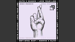 Love Your Lies (ESH Remix) (feat. Chanin) - HUTS