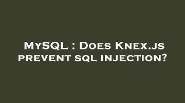 MySQL : Does Knex.js prevent sql injection?