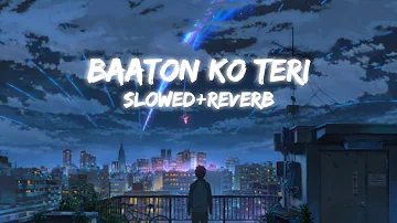 Baaton ko teri (Slowed+reverb) - Arijit singh