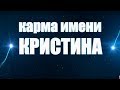 КАРМА ИМЕНИ КРИСТИНА . ТИПИЧНАЯ СУДЬБА КРИСТИНЫ.