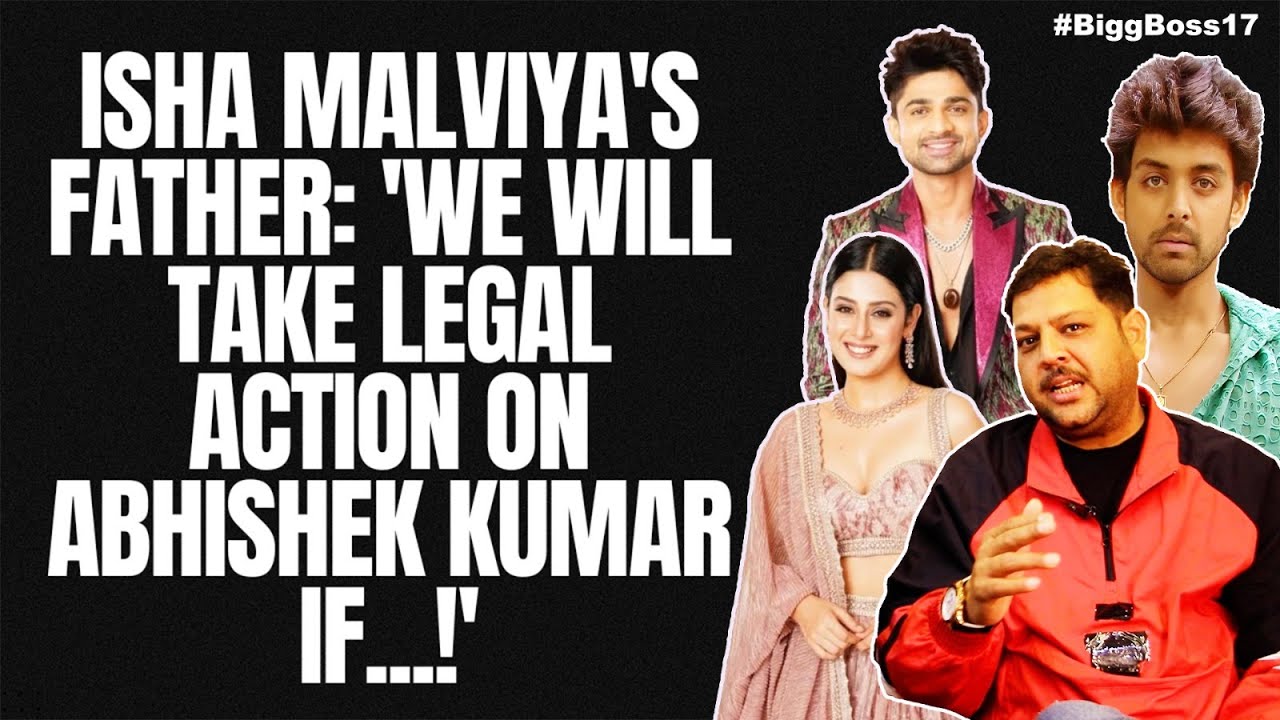 Isha Malviya's father: 'I will not let Isha be in a relationship with Samarth Jurel | Bigg Boss 17