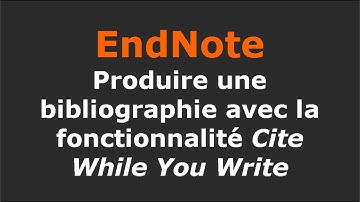 EndNote - Produire une bibliographie avec la fonctionnalité Cite While You Write