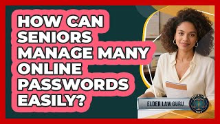 How Can Seniors Manage Many Online Passwords Easily? - Elder Law Guru