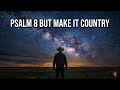 Psalm 8 But Make it Country