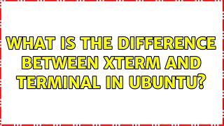 What is the difference between xterm and terminal in Ubuntu?