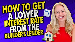 How To Get a Lower Interest Rate On Your Mortgage From The Builder