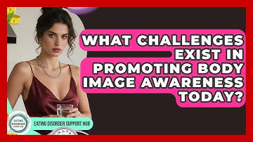 What Challenges Exist in Promoting Body Image Awareness Today? | Eating Disorder Support Hub