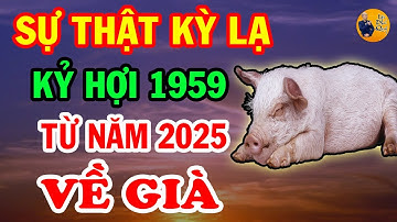Tiên tri tiết lộ Ý Trời - Sự Thật Kỳ Lạ - Kỷ Hợi 1959 lộc trời rơi tận cửa, Phước Đức Ngập Lối