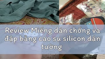 Review Miếng dán chống va đập bằng cao su silicon dán tường tủ bàn ghế giảm tiếng ồn chống trầy xướ
