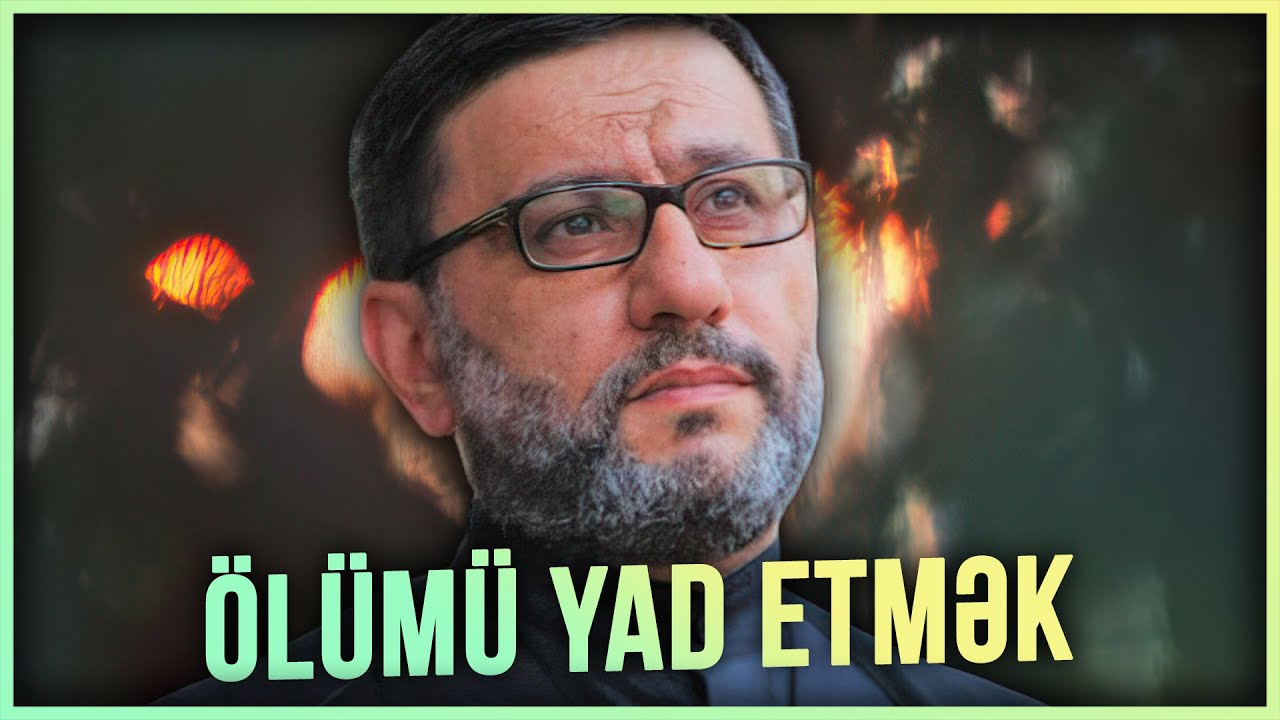 Ölümü yad etmək - Hacı Şahin - Ölüm və həyat
