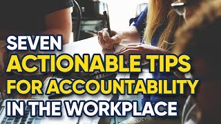 7 Actionable Tips For Accountability And Responsibility In The Workplace