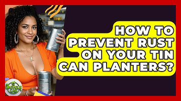 How To Prevent Rust On Your Tin Can Planters? - The Upcycle Lab