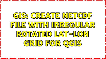 GIS: Create NetCDF file with irregular rotated lat-lon grid for QGIS