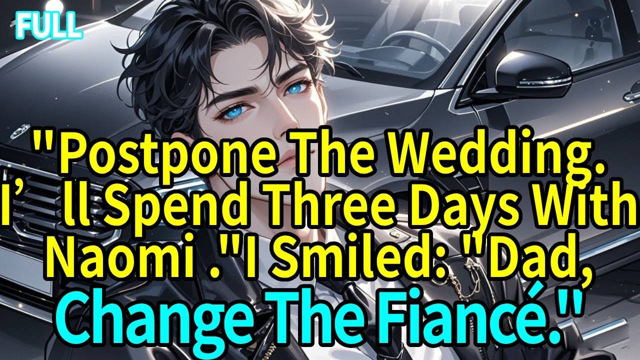 ”Postpone The Wedding. I’ll Spend Three Days With Naomi .”I Smiled: ”Dad, Change The Fiancé.”