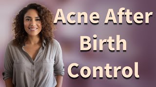 Why Does Acne Flare Up After Stopping Birth Control?
