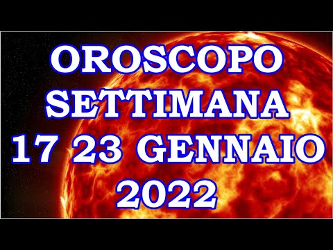 OROSCOPO DELLA SETTIMANA DAL 17 GENNAIO AL 23 GENNAIO 2022