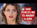 DAD FORCES ME TO MARRY A JERK | @LoveBuster_
