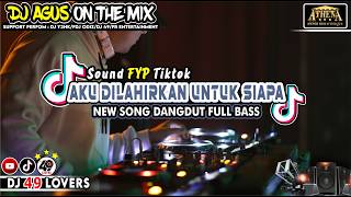 DJ AGUS TERBARU AKU DILAHIRKAN UNTUK SIAPA NEW SONG DANGDUT SOUND FYP TIKTOK
