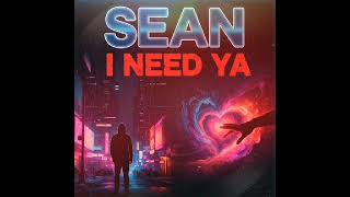 I need ya (SEAN)