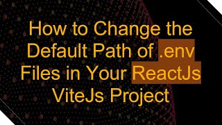 How to Change the Default Path of .env Files in Your ReactJs ViteJs Project
