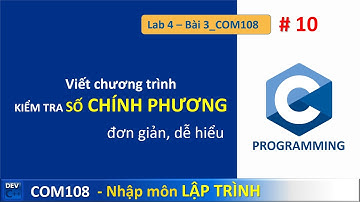 COM108 - Lab 04 - Bài 3 Kiểm tra số CHÍNH PHƯƠNG | lập trình c căn bản 10