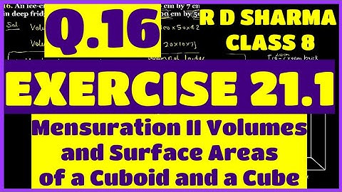 Q.16 - Ex 21.1 - Chap 21 Volume and Surface Area of a Cuboid and a Cube R D Sharma Class 8 Math