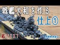戦艦大和を作る【艦NEXT】⑧　仕上げ①　Step by step making battleship Yamato [Ship NEXT] 8)　 Finish 1)