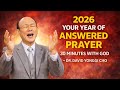 2026 IS YOUR YEAR OF ANSWERED PRAYERS Dr David Yonggi Cho 2026 IS YOUR YEAR OF ANSWERED PRAYERS Dr David Yonggi Cho