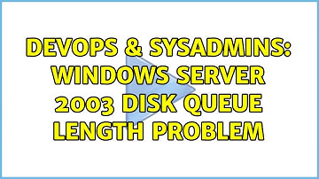 DevOps & SysAdmins: Windows Server 2003 disk queue length problem