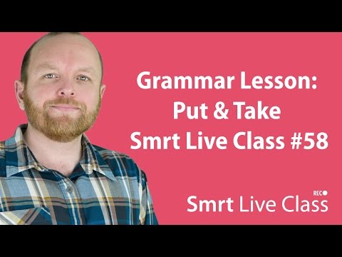 Grammar Lesson: Put & Take Smrt Live Class #58