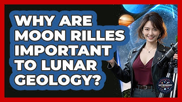 Why Are Moon Rilles Important To Lunar Geology? - Astronomy Made Simple