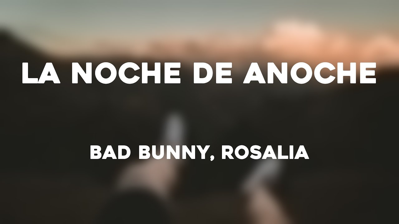 LA NOCHE DE ANOCHE Bad Bunny, Rosalia (Lyrics) YouTube