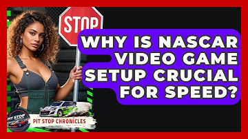 Why Is NASCAR Video Game Setup Crucial For Speed? - Pit Stop Chronicles